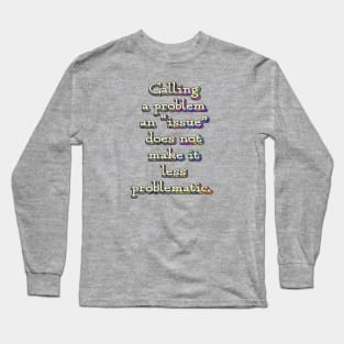 Calling a Problem an Issue Long Sleeve T-Shirt